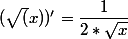 (\sqrt(x))' = \dfrac{1}{2 * \sqrt{x}}
